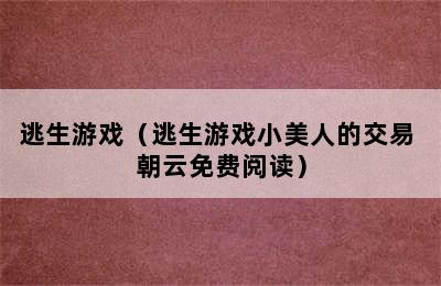 逃生游戏（逃生游戏小美人的交易 朝云免费阅读）